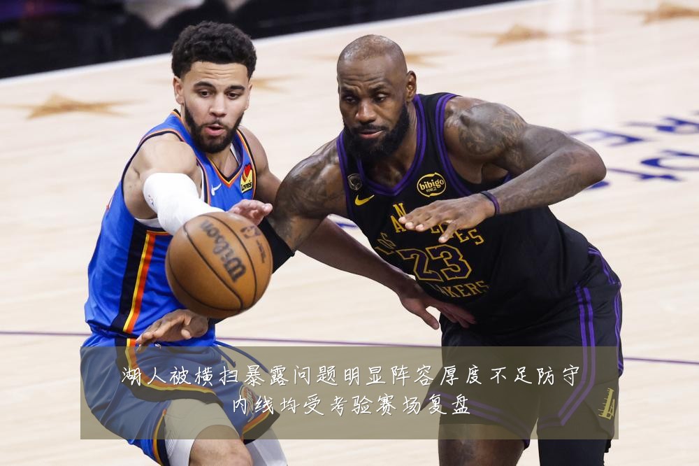 湖人被横扫暴露问题明显阵容厚度不足防守内线均受考验赛场复盘