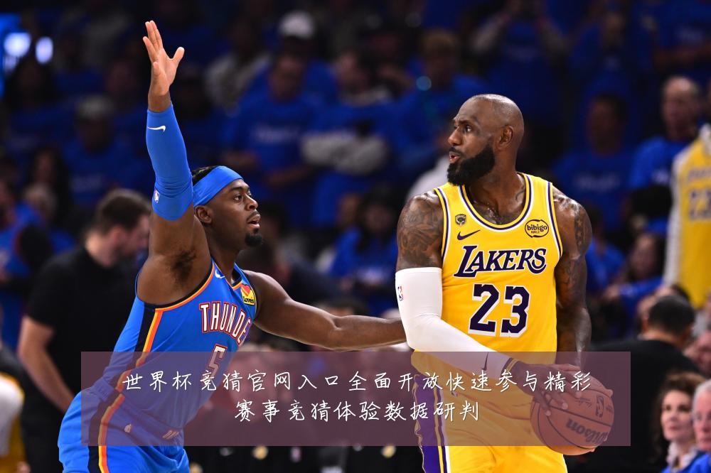 世界杯竞猜官网入口全面开放快速参与精彩赛事竞猜体验数据研判