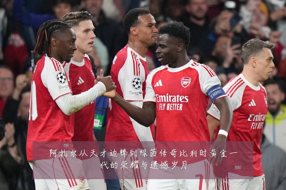 阿扎尔从天才边锋到绿茵传奇比利时黄金一代的荣耀与遗憾岁月